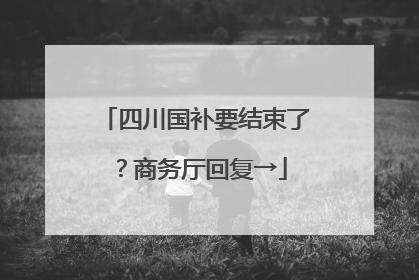 四川国补要结束了？商务厅回复→
