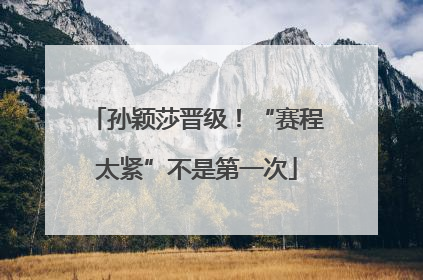孙颖莎晋级！“赛程太紧”不是第一次