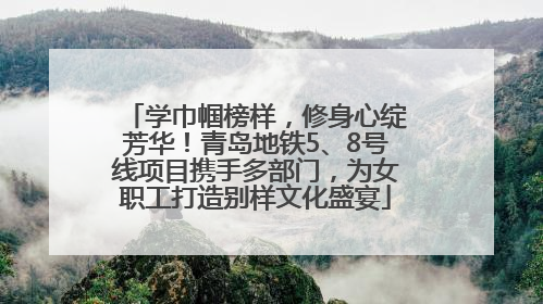 学巾帼榜样，修身心绽芳华！青岛地铁5、8号线项目携手多部门，为女职工打造别样文化盛宴