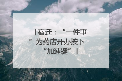 宿迁：“一件事”为药店开办按下“加速键”