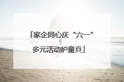 家企同心庆“六一” 多元活动护童真