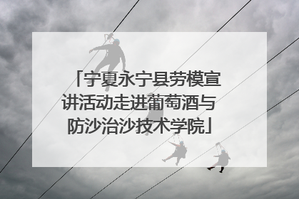 宁夏永宁县劳模宣讲活动走进葡萄酒与防沙治沙技术学院