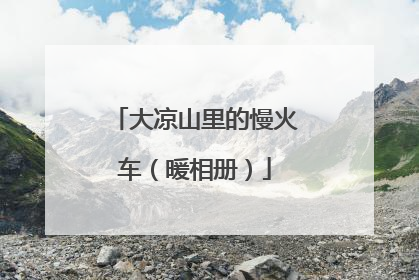 大凉山里的慢火车（暖相册）