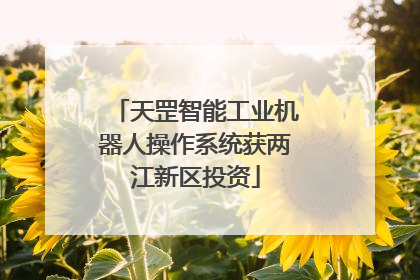 天罡智能工业机器人操作系统获两江新区投资