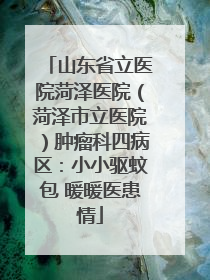 山东省立医院菏泽医院（菏泽市立医院）肿瘤科四病区：小小驱蚊包 暖暖医患情