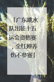 广东跳水队出征十五运会资格赛，全红婵养伤不参赛