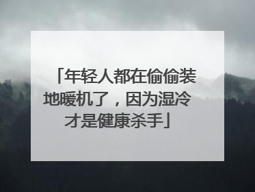 年轻人都在偷偷装地暖机了，因为湿冷才是健康杀手