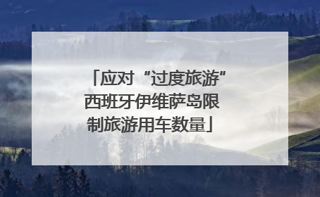 应对“过度旅游” 西班牙伊维萨岛限制旅游用车数量