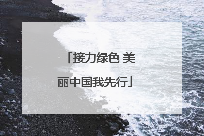接力绿色 美丽中国我先行