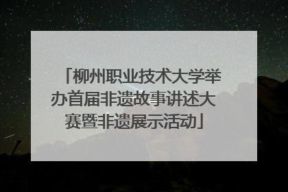 柳州职业技术大学举办首届非遗故事讲述大赛暨非遗展示活动