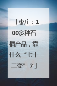 枣庄：100多种石榴产品，靠什么“七十二变”？