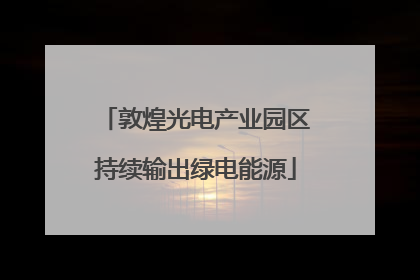 敦煌光电产业园区持续输出绿电能源