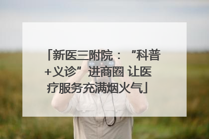 新医三附院：“科普+义诊”进商圈 让医疗服务充满烟火气