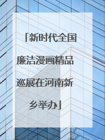 新时代全国廉洁漫画精品巡展在河南新乡举办