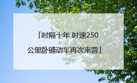 时隔十年 时速250公里卧铺动车再次来蓉