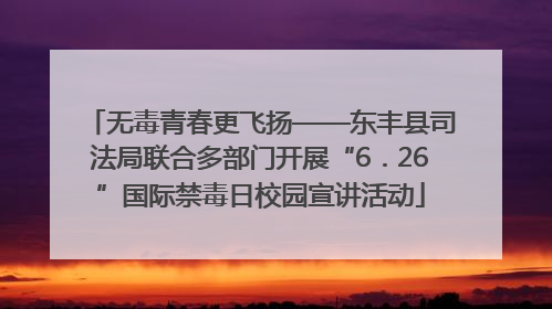 无毒青春更飞扬——东丰县司法局联合多部门开展“6．26”国际禁毒日校园宣讲活动