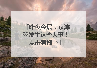 昨夜今晨，京津冀发生这些大事！点击看报→