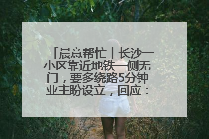晨意帮忙丨长沙一小区靠近地铁一侧无门，要多绕路5分钟业主盼设立，回应：意见不一致
