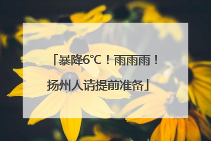 暴降6℃！雨雨雨！扬州人请提前准备