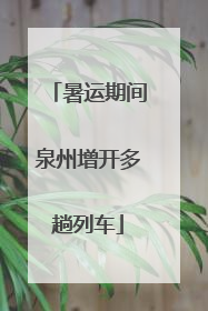 暑运期间泉州增开多趟列车