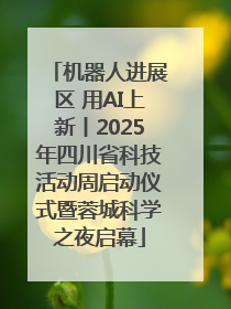 机器人进展区 用AI上新丨2025年四川省科技活动周启动仪式暨蓉城科学之夜启幕