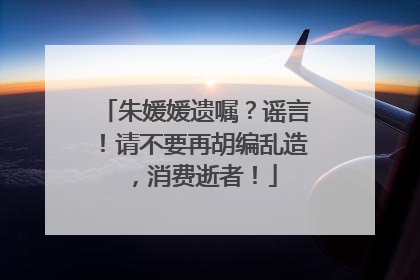 朱媛媛遗嘱？谣言！请不要再胡编乱造，消费逝者！