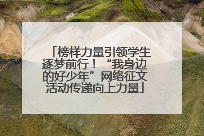 榜样力量引领学生逐梦前行！“我身边的好少年”网络征文活动传递向上力量
