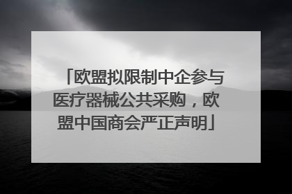 欧盟拟限制中企参与医疗器械公共采购，欧盟中国商会严正声明