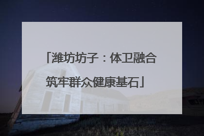 潍坊坊子：体卫融合筑牢群众健康基石