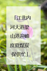江北内河大港梁山港迎峰度夏煤炭保供忙