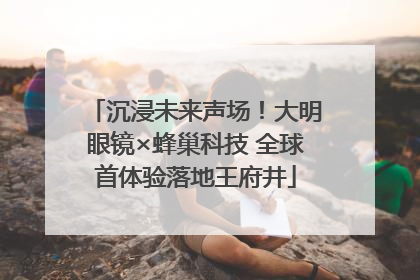 沉浸未来声场！大明眼镜×蜂巢科技 全球首体验落地王府井