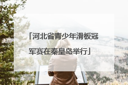 河北省青少年滑板冠军赛在秦皇岛举行