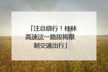 注意绕行！桂林高速这一路段将限制交通出行