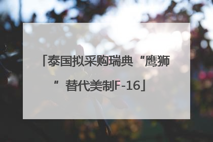 泰国拟采购瑞典“鹰狮”替代美制F-16
