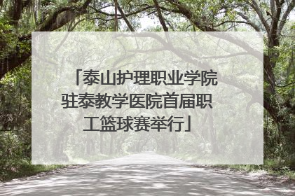 泰山护理职业学院驻泰教学医院首届职工篮球赛举行