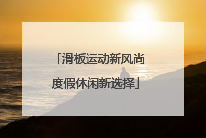 滑板运动新风尚 度假休闲新选择