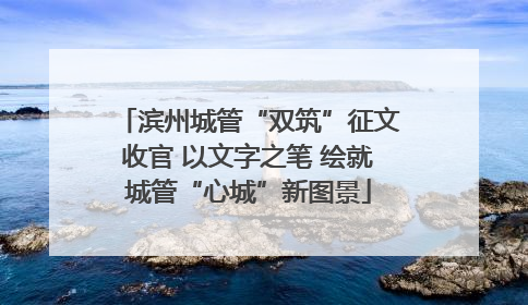 滨州城管“双筑”征文收官 以文字之笔 绘就城管“心城”新图景