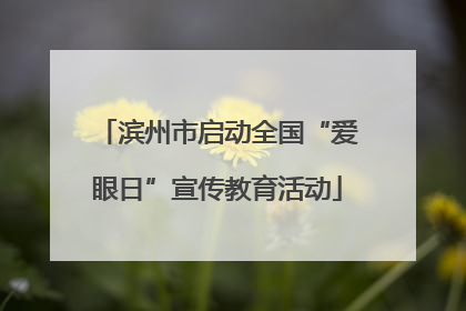 滨州市启动全国“爱眼日”宣传教育活动