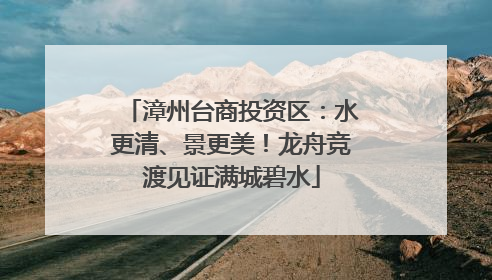 漳州台商投资区：水更清、景更美！龙舟竞渡见证满城碧水