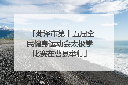 菏泽市第十五届全民健身运动会太极拳比赛在曹县举行