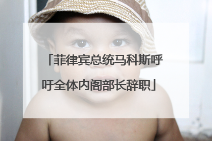 菲律宾总统马科斯呼吁全体内阁部长辞职