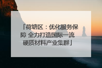 荷塘区：优化服务保障 全力打造国际一流硬质材料产业集群