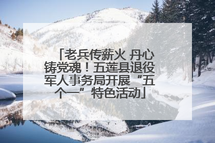老兵传薪火 丹心铸党魂！五莲县退役军人事务局开展“五个一”特色活动