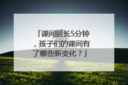 课间延长5分钟，孩子们的课间有了哪些新变化？