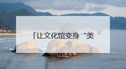 让文化馆变身“美育学校”，南通这周“文化味儿”拉满