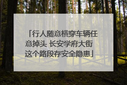 行人随意横穿车辆任意掉头 长安学府大街这个路段存安全隐患