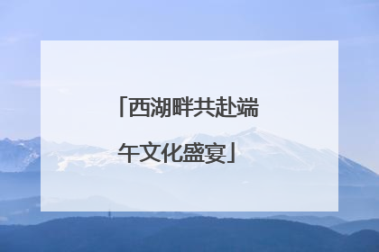 西湖畔共赴端午文化盛宴