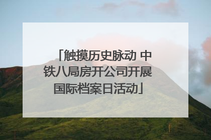 触摸历史脉动 中铁八局房开公司开展国际档案日活动