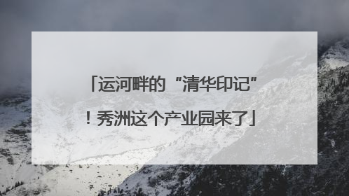 运河畔的“清华印记”！秀洲这个产业园来了