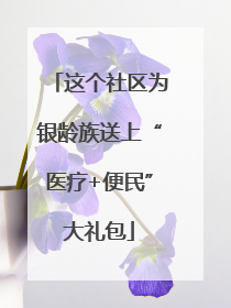 这个社区为银龄族送上“医疗+便民”大礼包